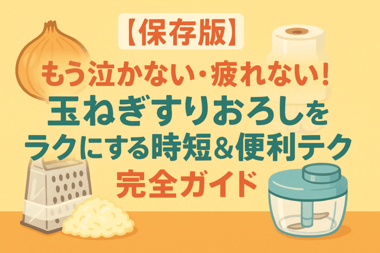 【保存版】もう泣かない・疲れない！玉ねぎすりおろしをラクにする時短＆便利テク完全ガイド