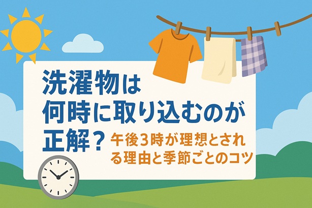 洗濯物は何時に取り込むのが正解?午後3時が理想とされる理由と季節ごとのコツ