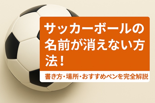 サッカーボールの名前が消えない方法！書き方・場所・おすすめペンを完全解説