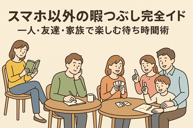 スマホ以外の暇つぶし完全ガイド｜一人・友達・家族で楽しむ待ち時間術
