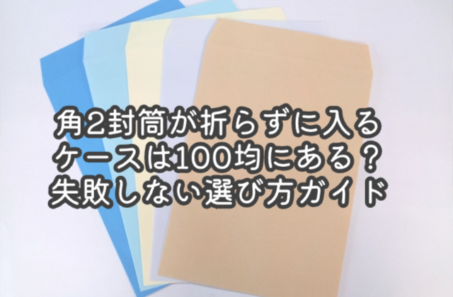 角2封筒が折らずに入るケースは100均にある？失敗しない選び方ガイド