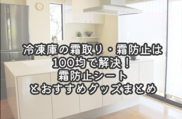 冷凍庫の霜取り・霜防止は100均で解決！霜防止シートとおすすめグッズまとめ