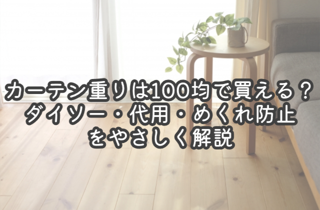 カーテン重りは100均で買える？ダイソー・代用・めくれ防止までやさしく解説