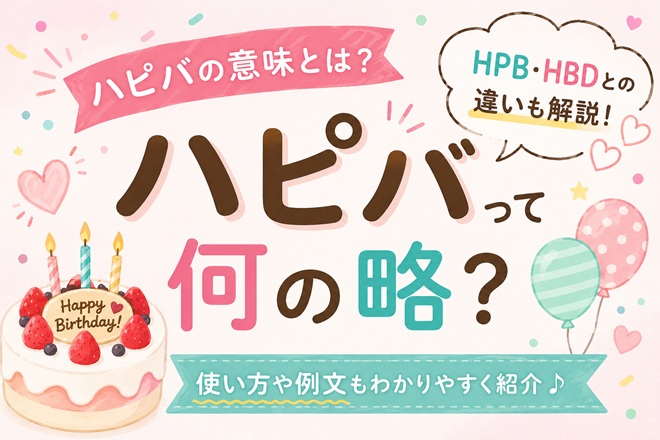 ハピバの意味とは?何の略?HPB・HBDとの違いや使い方をわかりやすく解説